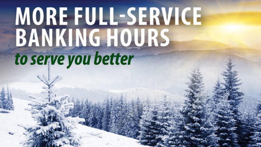 Winter mountain scene with snow covered pine trees and text that reads, "More Full-Service Banking Hours to serve you better."
